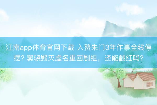 江南app体育官网下载 入赘朱门3年作事全线停摆? 窦骁毁灭虚名重回剧组，还能翻红吗?