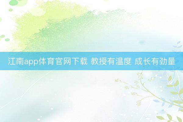 江南app体育官网下载 教授有温度 成长有劲量