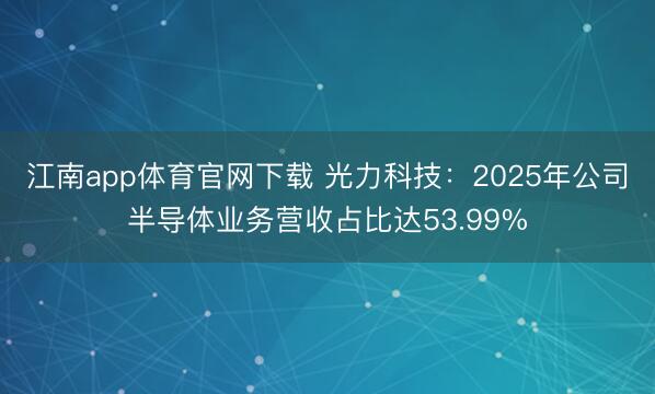 江南app体育官网下载 光力科技：2025年公司半导体业务营收占比达53.99%