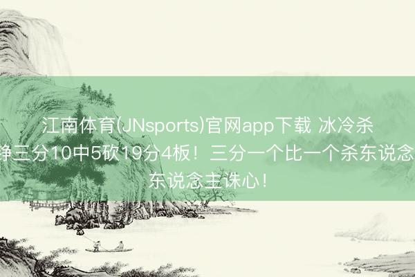 江南体育(JNsports)官网app下载 冰冷杀手！刘铮三分10中5砍19分4板！三分一个比一个杀东说念主诛心！